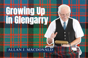 Growing Up In Glengarry with Allan J. MacDonald